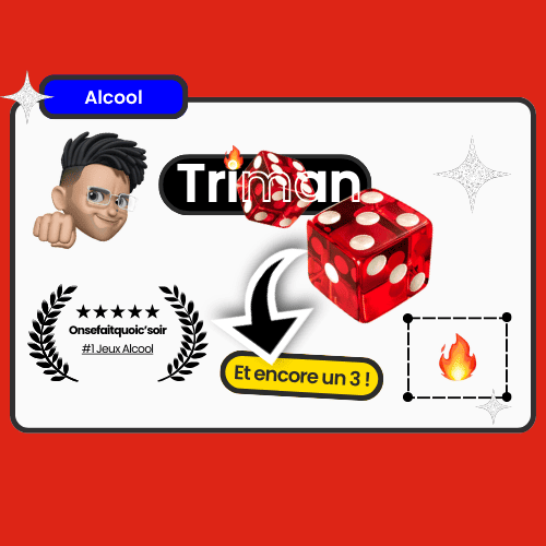 **Triman** : Jeu drôle et compétitif à essayer entre amis en milieu de soirée, avec des dés pour rythmer la partie.
